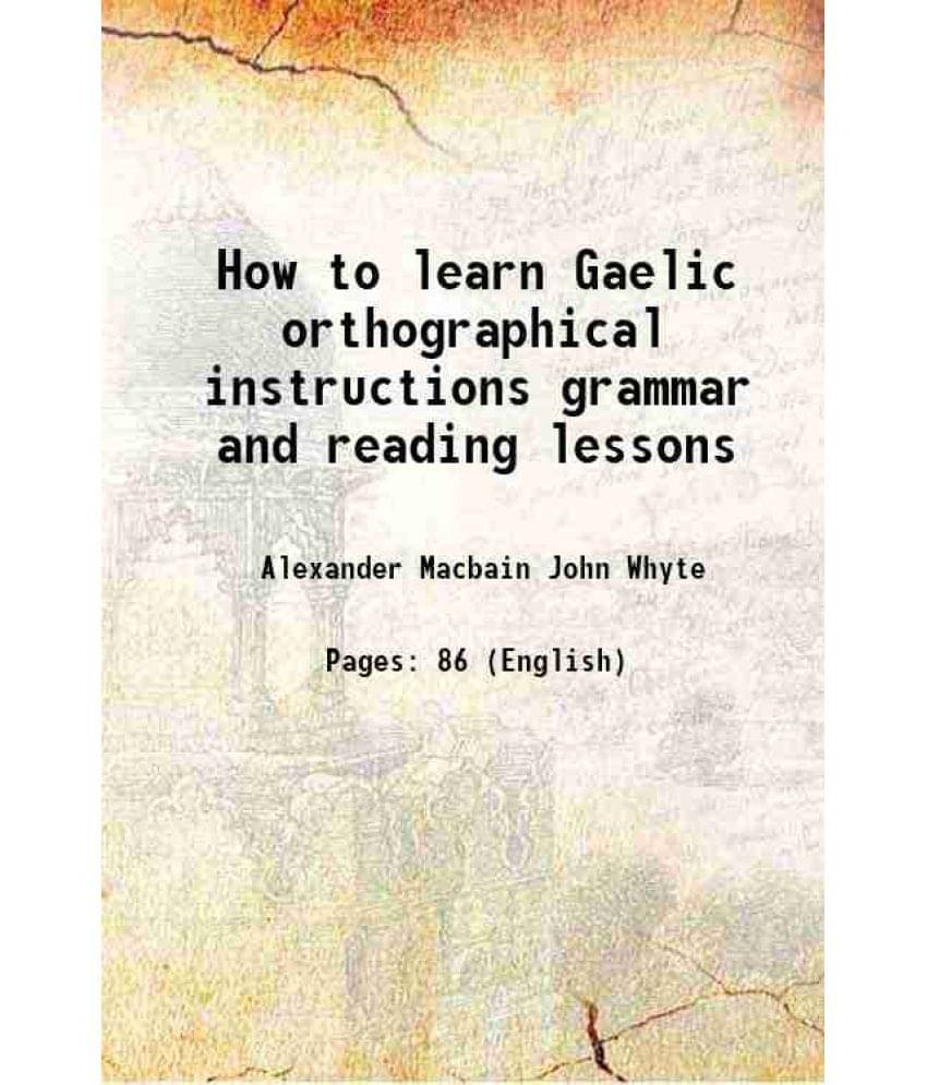 How to learn Gaelic orthographical instructions grammar and reading lessons 1902 How to learn Gaelic orthographical instructions grammar and reading lessons 1902