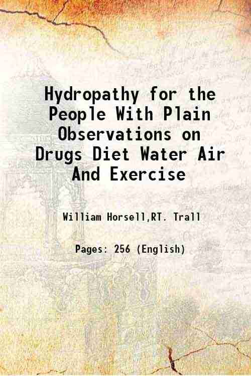 Hydropathy for the People With Plain Observations on Drugs, Diet, Water, Air And Exercise 1850 Hydropathy for the People With Plain Observations on Drugs, Diet, Water, Air And Exercise 1850