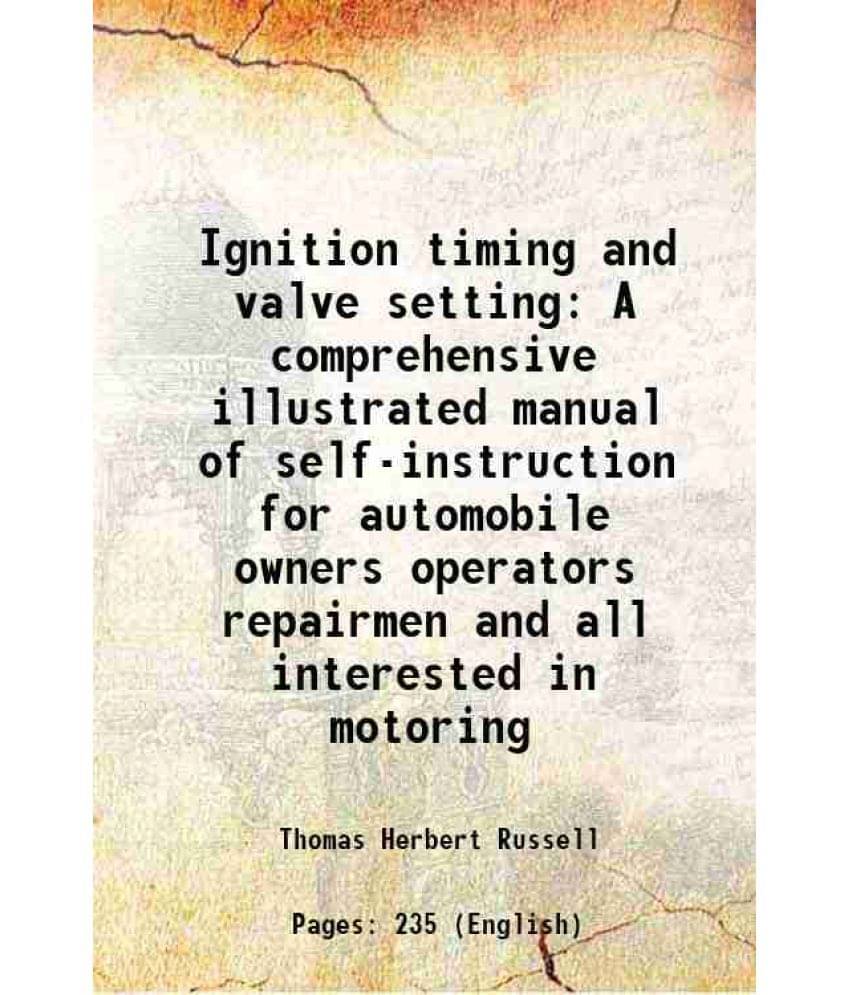 Ignition timing and valve setting A comprehensive illustrated manual of self-instruction for automobile owners operators repairmen and all interested Ignition timing and valve setting A comprehensive illustrated manual of self-instruction for automobile owners operators repairmen and all interested
