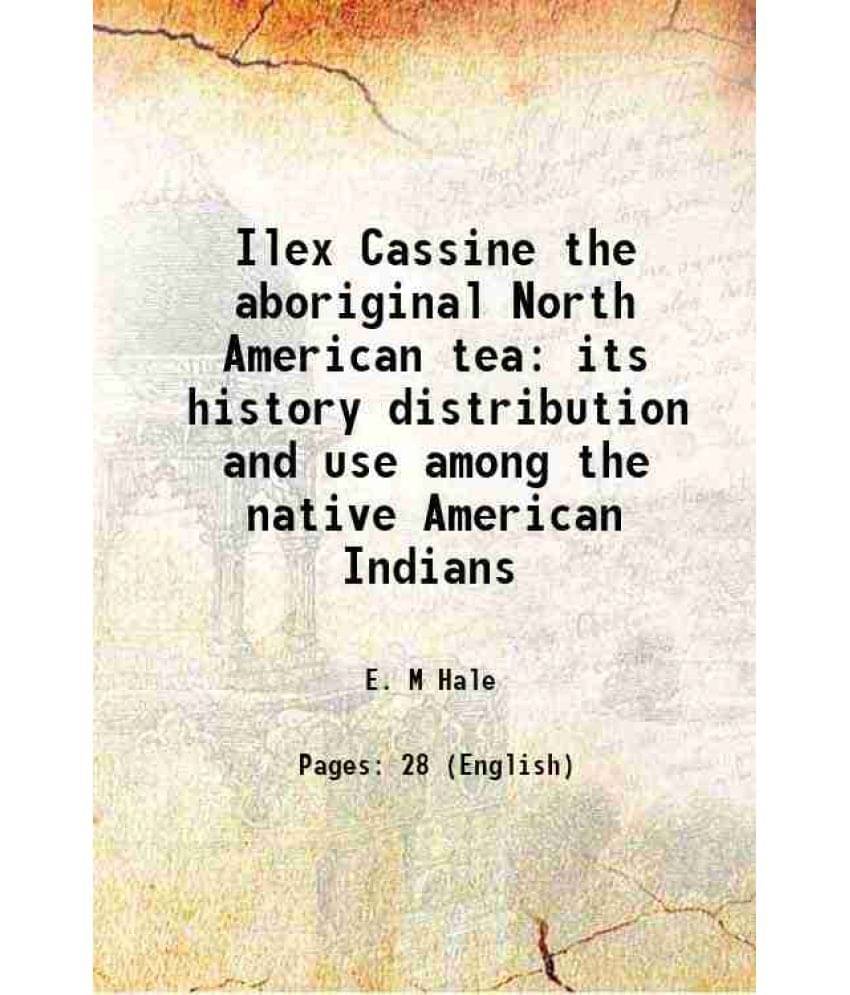 Ilex Cassine the aboriginal North American tea its history distribution and use among the native American Indians Volume no.14 1891 Ilex Cassine the aboriginal North American tea its history distribution and use among the native American Indians Volume no.14 1891