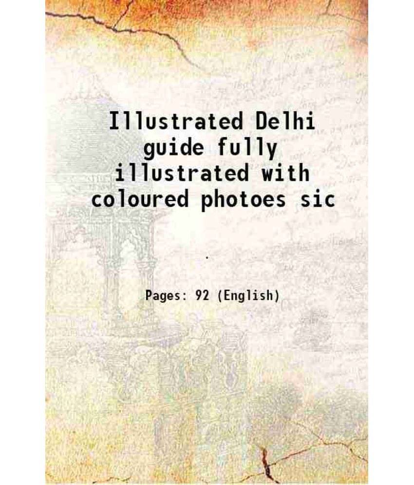 Illustrated Delhi guide fully illustrated with coloured photoes sic 1900     			Illustrated Delhi guide fully illustrated with coloured photoes sic 1900