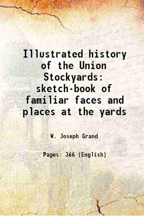Illustrated history of the Union Stockyards sketch-book of familiar faces and places at the yards 1901     			Illustrated history of the Union Stockyards sketch-book of familiar faces and places at the yards 1901