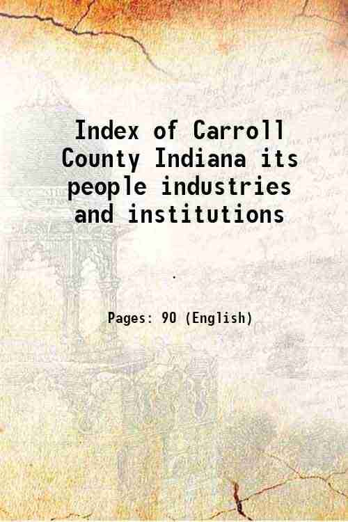 Index of Carroll County Indiana its people industries and institutions 1916 Index of Carroll County Indiana its people industries and institutions 1916