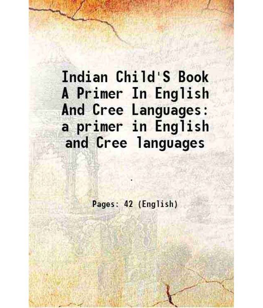 Indian Child'S Book A Primer In English And Cree Languages a primer in English and Cree languages 1890 Indian Child'S Book A Primer In English And Cree Languages a primer in English and Cree languages 1890