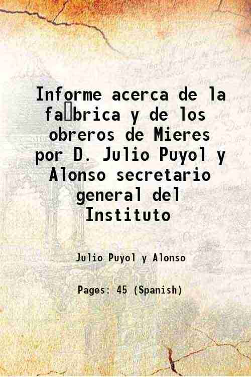 Informe acerca de la fabrica y de los obreros de Mieres por D. Julio Puyol y Alonso secretario general del Instituto 1907 Informe acerca de la fabrica y de los obreros de Mieres por D. Julio Puyol y Alonso secretario general del Instituto 1907