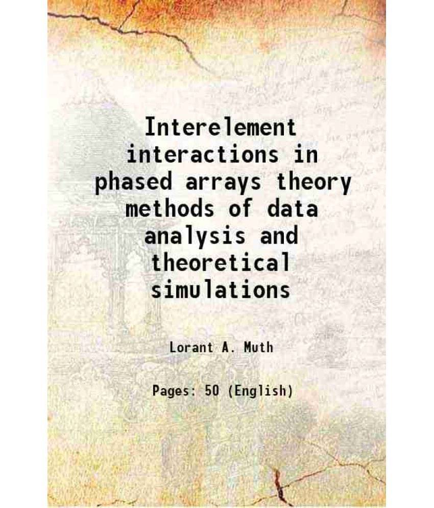 Interelement interactions in phased arrays theory methods of data analysis and theoretical simulations Volume NBS Technical Note 1091 Interelement interactions in phased arrays theory methods of data analysis and theoretical simulations Volume NBS Technical Note 1091