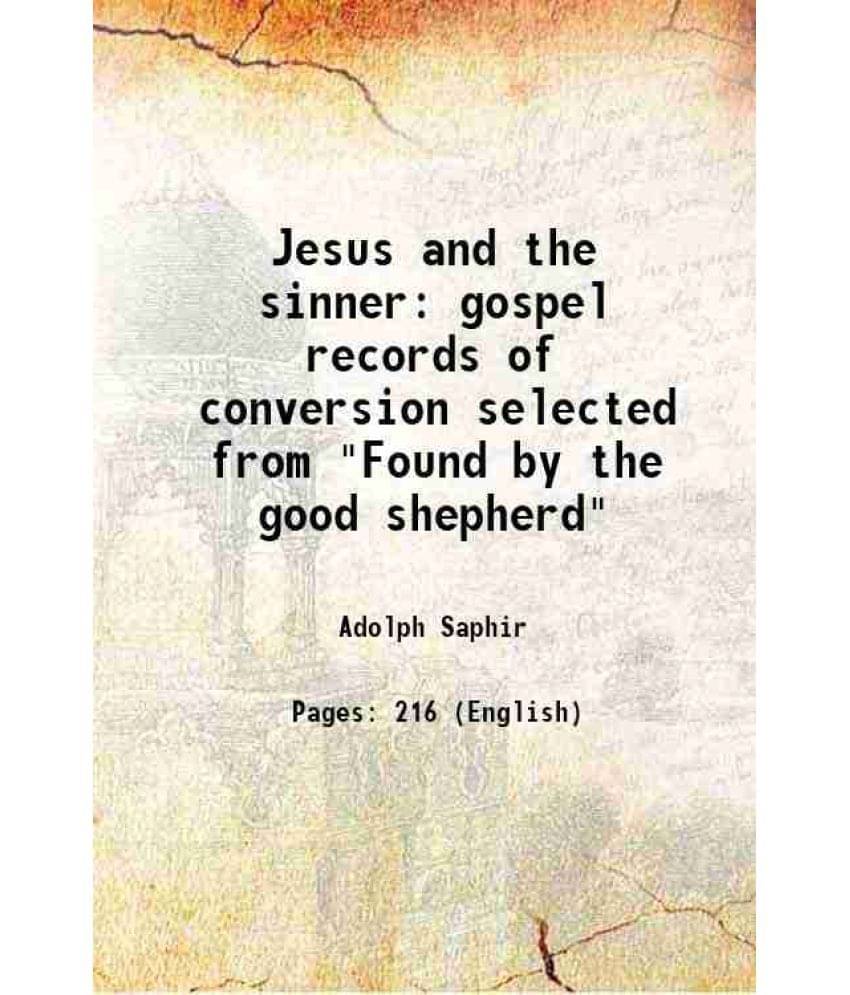 Jesus and the sinner gospel records of conversion selected from "Found by the good shepherd" 1851 Jesus and the sinner gospel records of conversion selected from "Found by the good shepherd" 1851