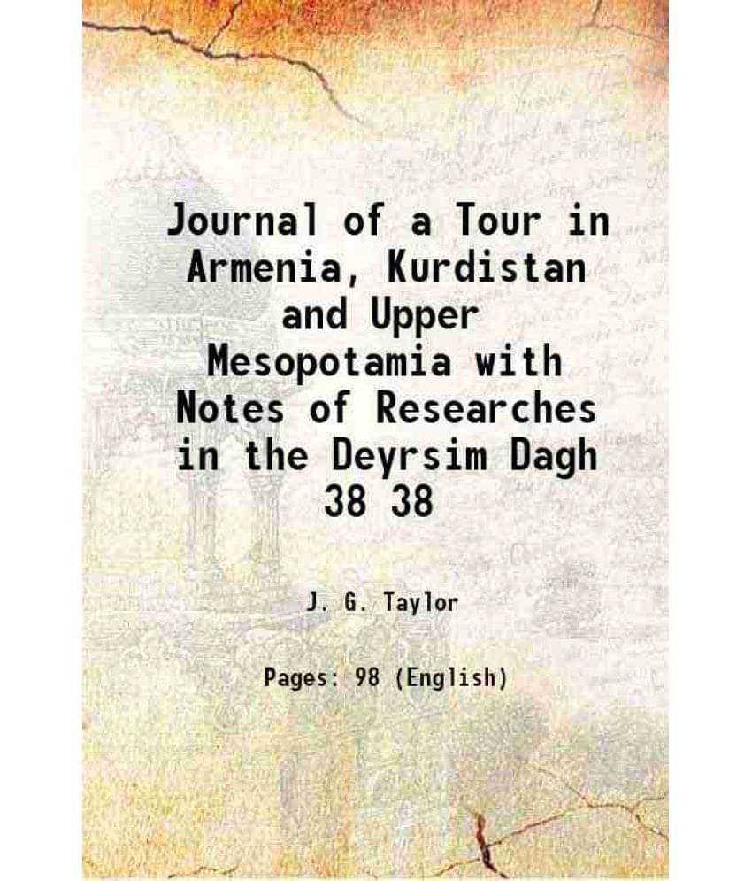 Journal of a Tour in Armenia, Kurdistan and Upper Mesopotamia with Notes of Researches in the Deyrsim Dagh Volume 38 1868 Journal of a Tour in Armenia, Kurdistan and Upper Mesopotamia with Notes of Researches in the Deyrsim Dagh Volume 38 1868