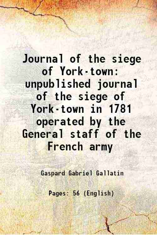     			Journal of the siege of York-town unpublished journal of the siege of York-town in 1781 operated by the General staff of the French army 1931