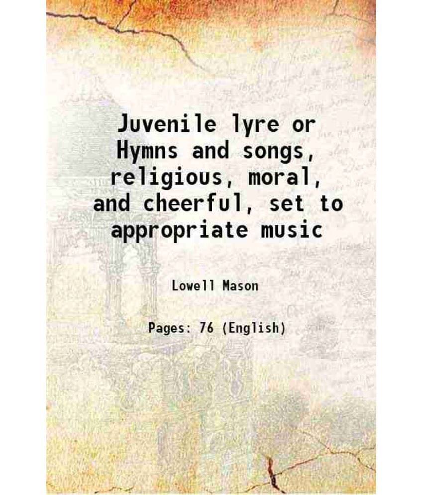 Juvenile lyre Hymns and songs, religious, moral, and cheerful, set to appropriate music 1833 Juvenile lyre Hymns and songs, religious, moral, and cheerful, set to appropriate music 1833