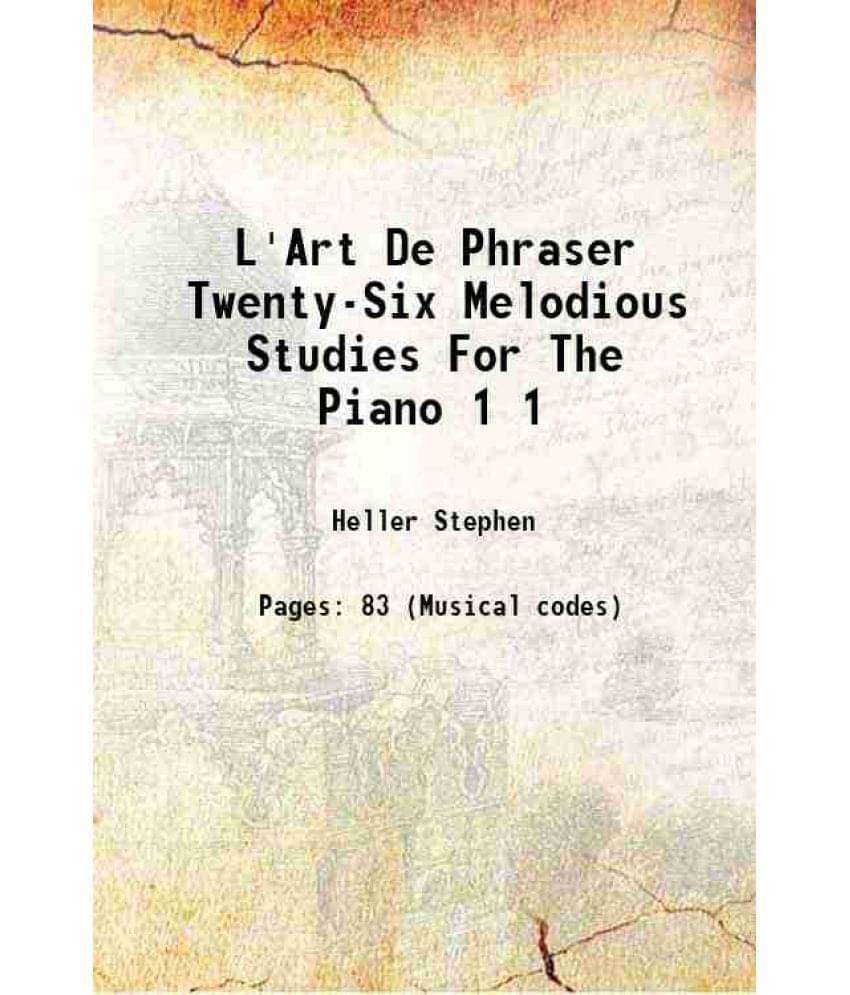 L'Art De Phraser Twenty-Six Melodious Studies For The Piano Volume 1 1896 L'Art De Phraser Twenty-Six Melodious Studies For The Piano Volume 1 1896