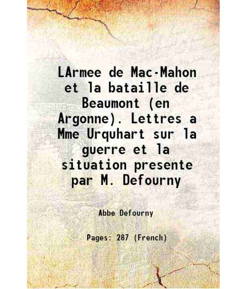 LArmee de Mac-Mahon et la bataille de Beaumont (en Argonne). Lettres a Mme Urquhart sur la guerre et la situation presente par M. Defourny 1872 LArmee de Mac-Mahon et la bataille de Beaumont (en Argonne). Lettres a Mme Urquhart sur la guerre et la situation presente par M. Defourny 1872