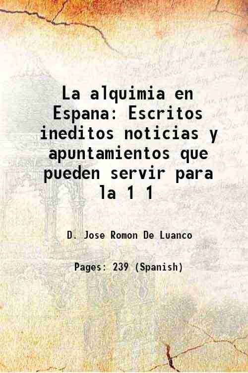 La alquimia en Espana Escritos ineditos noticias y apuntamientos que pueden servir para la Volume 1 1889     			La alquimia en Espana Escritos ineditos noticias y apuntamientos que pueden servir para la Volume 1 1889