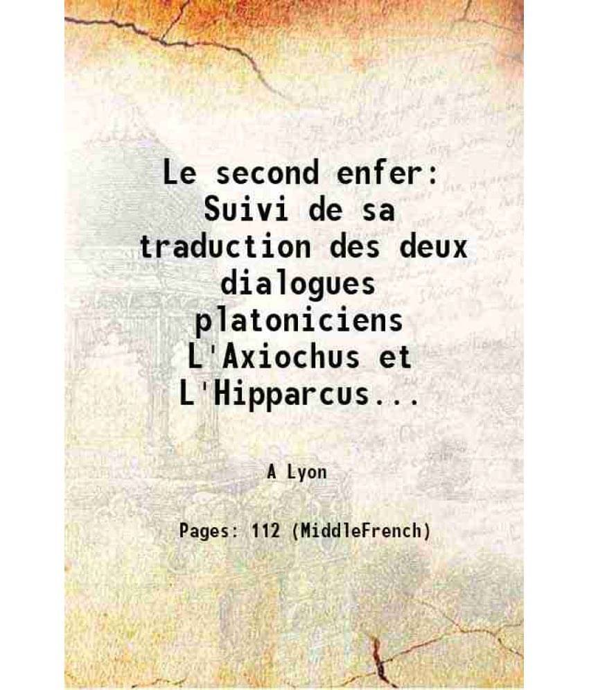 Le second enfer Suivi de sa traduction des deux dialogues platoniciens L'Axiochus et L'Hipparcus et d'une notice bio-bibliographique par un bibliophil Le second enfer Suivi de sa traduction des deux dialogues platoniciens L'Axiochus et L'Hipparcus et d'une notice bio-bibliographique par un bibliophil