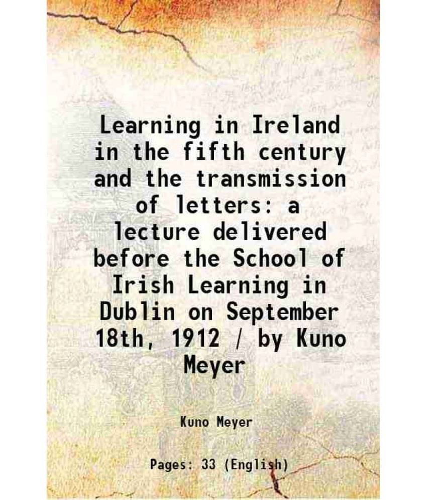 Learning in Ireland in the fifth century and the transmission of letters a lecture delivered before the School of Irish Learning in Dublin on Septembe Learning in Ireland in the fifth century and the transmission of letters a lecture delivered before the School of Irish Learning in Dublin on Septembe