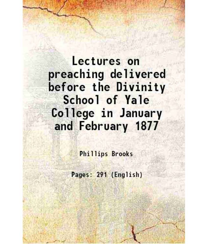 Lectures on preaching delivered before the Divinity School of Yale College in January and February 1877 1888 Lectures on preaching delivered before the Divinity School of Yale College in January and February 1877 1888