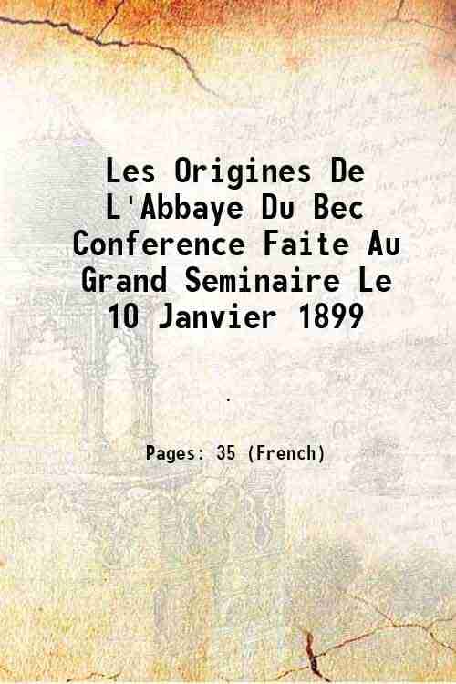     			Les Origines De L'Abbaye Du Bec Conference Faite Au Grand Seminaire Le 10 Janvier 1899 1899