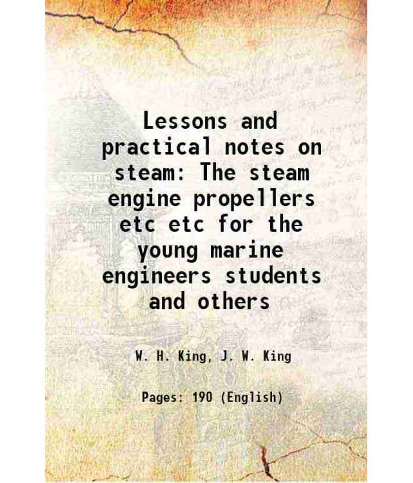 Lessons and practical notes on steam The steam engine propellers etc etc for the young marine engineers students and others 1862 Lessons and practical notes on steam The steam engine propellers etc etc for the young marine engineers students and others 1862