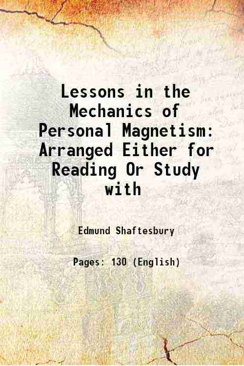 Lessons in the Mechanics of Personal Magnetism Arranged Either for Reading Or Study with 1888 Lessons in the Mechanics of Personal Magnetism Arranged Either for Reading Or Study with 1888