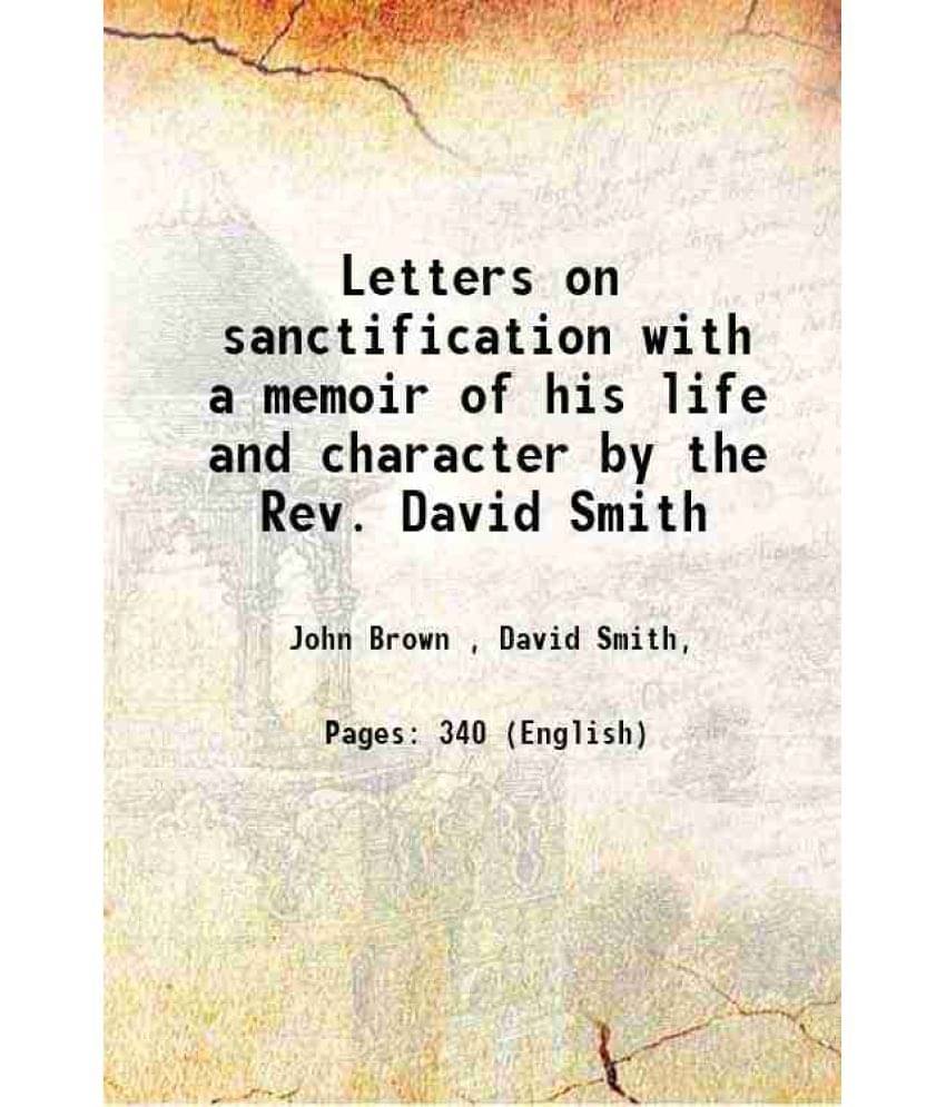 Letters on sanctification with a memoir of his life and character by the Rev. David Smith 1834 Letters on sanctification with a memoir of his life and character by the Rev. David Smith 1834