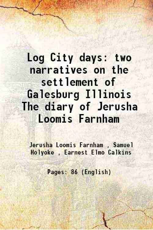 Log City days two narratives on the settlement of Galesburg Illinois The diary of Jerusha Loomis Farnham 1937 Log City days two narratives on the settlement of Galesburg Illinois The diary of Jerusha Loomis Farnham 1937