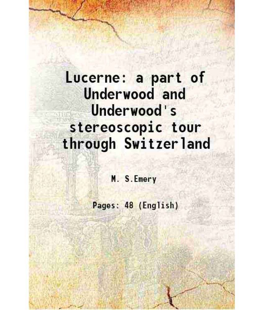 Lucerne a part of Underwood and Underwood's stereoscopic tour through Switzerland 1902 Lucerne a part of Underwood and Underwood's stereoscopic tour through Switzerland 1902