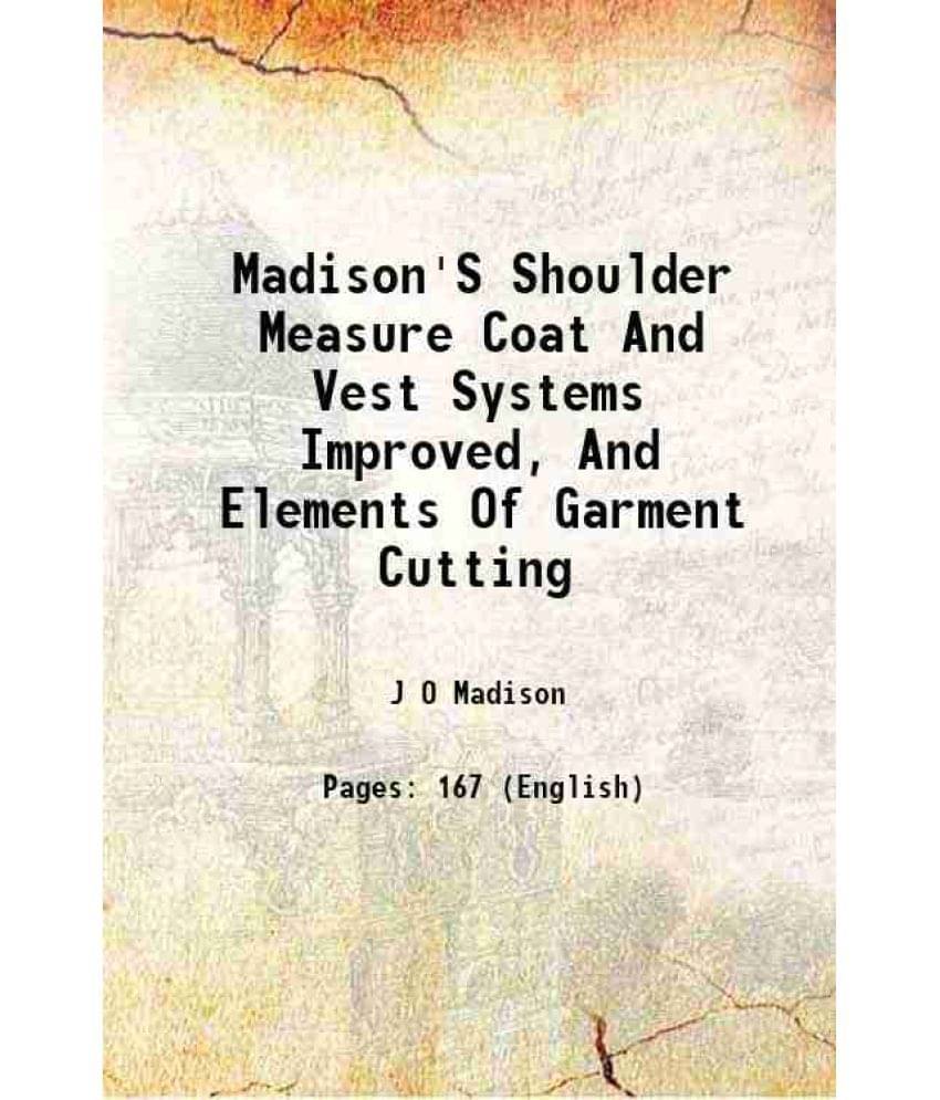 Madison'S Shoulder Measure Coat And Vest Systems Improved, And Elements Of Garment Cutting 1885 Madison'S Shoulder Measure Coat And Vest Systems Improved, And Elements Of Garment Cutting 1885