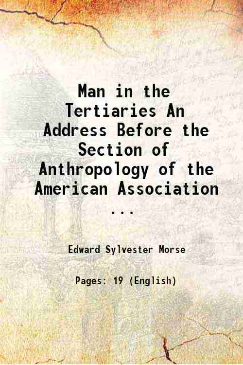 Man in the Tertiaries An Address Before the Section of Anthropology of the American Association ... 1884 Man in the Tertiaries An Address Before the Section of Anthropology of the American Association ... 1884