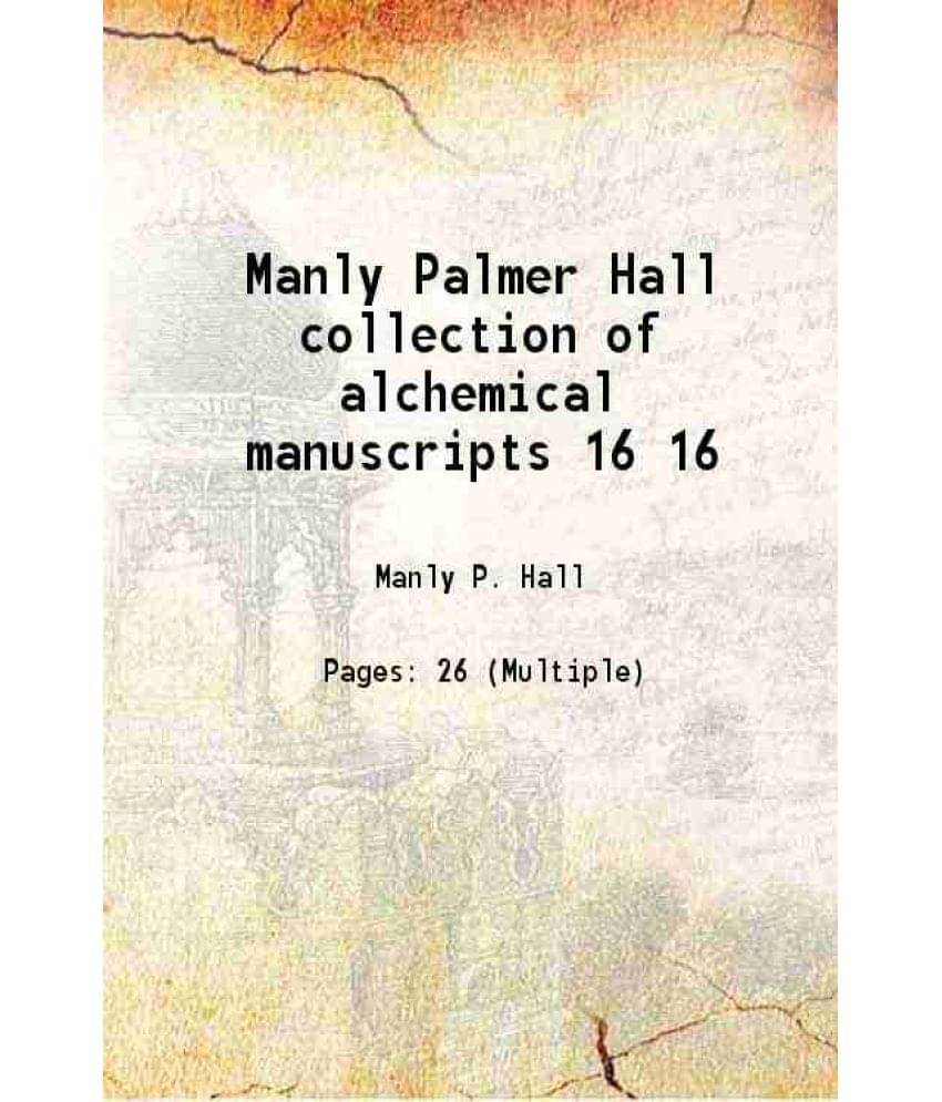 Manly Palmer Hall collection of alchemical manuscripts Volume 16 1500 Manly Palmer Hall collection of alchemical manuscripts Volume 16 1500