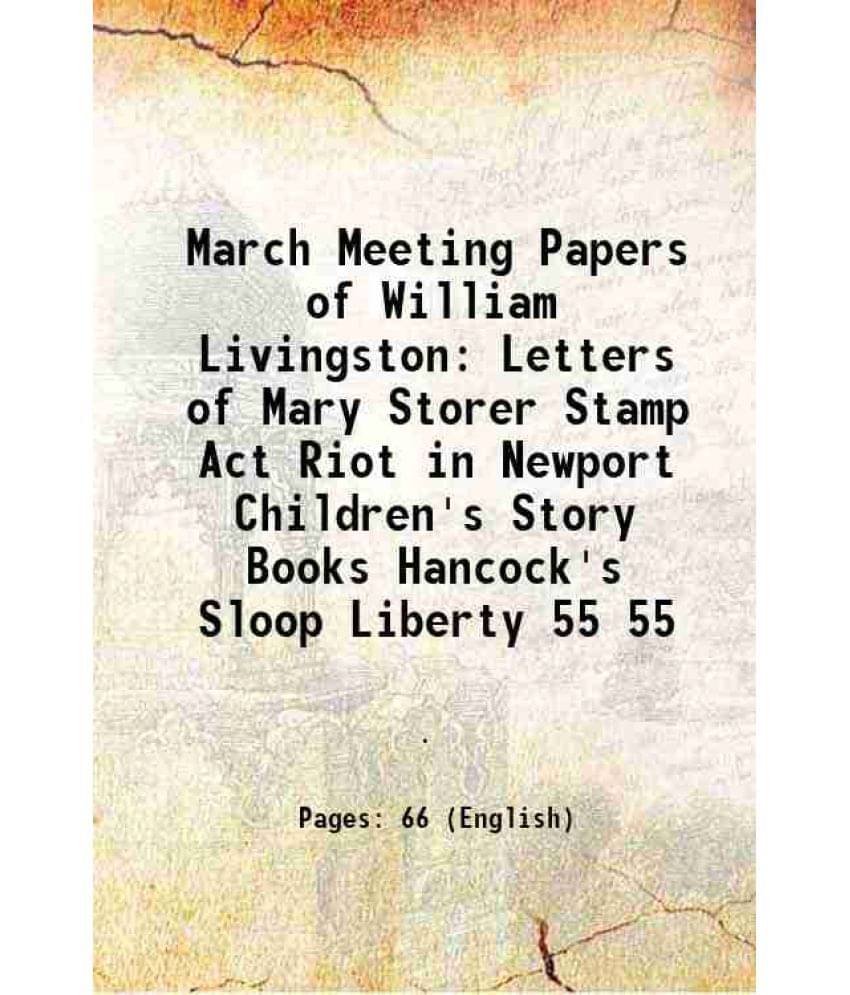     			March Meeting Papers of William Livingston Letters of Mary Storer Stamp Act Riot in Newport Children's Story Books Hancock's Sloop Liberty Volume 55 1