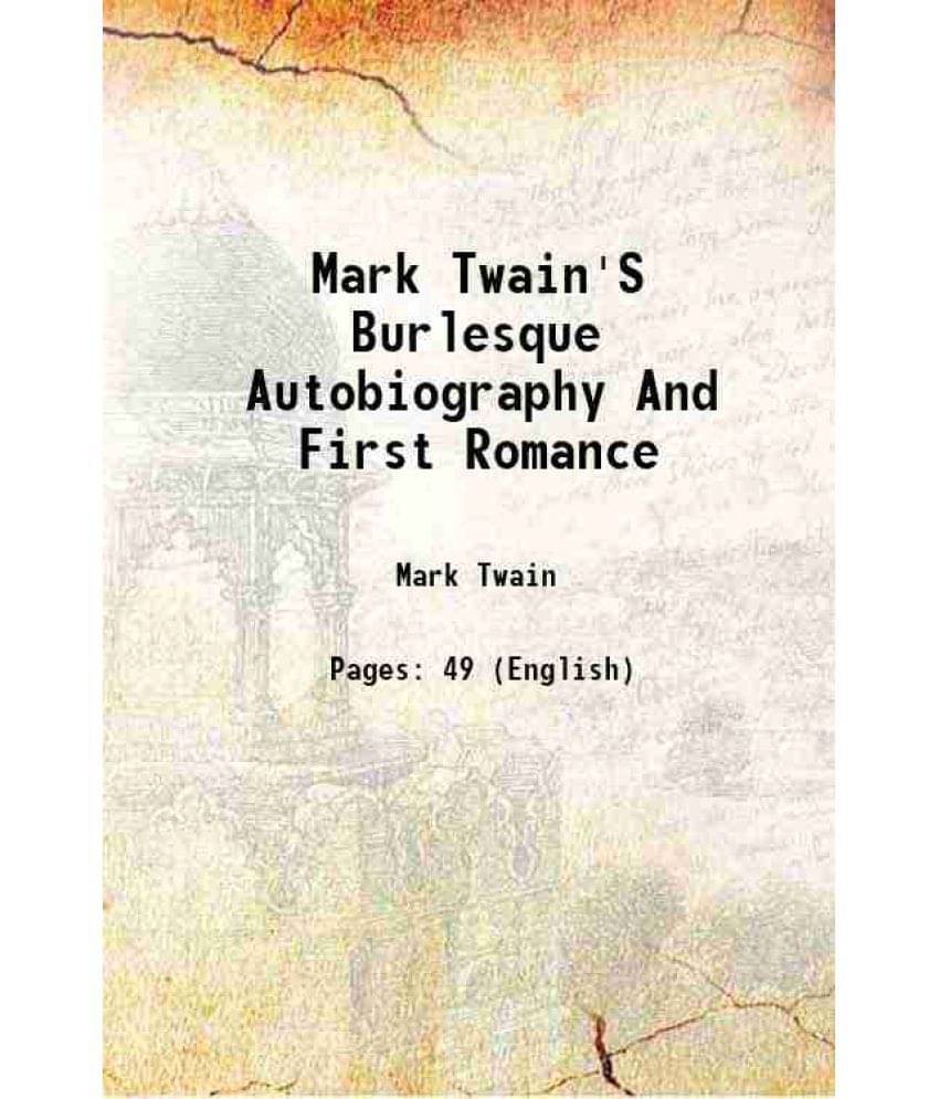 Mark Twain's (Burlesque) Autobiography And First Romance 1871 Mark Twain's (Burlesque) Autobiography And First Romance 1871