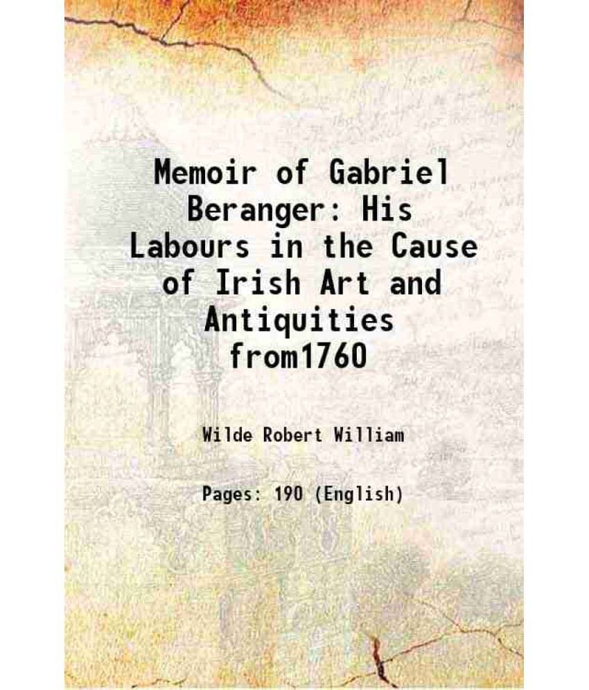 Memoir of Gabriel Beranger His Labours in the Cause of Irish Art and Antiquities from1760 1880 Memoir of Gabriel Beranger His Labours in the Cause of Irish Art and Antiquities from1760 1880