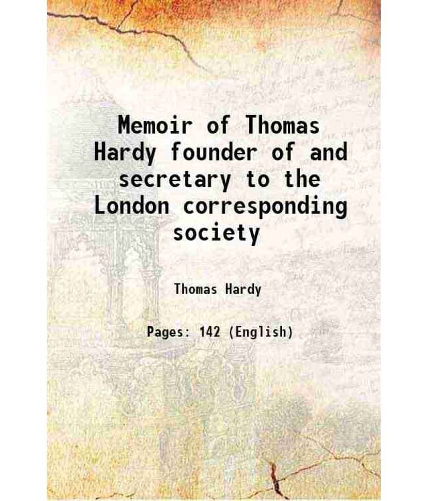 Memoir of Thomas Hardy founder of and secretary to the London corresponding society 1832 Memoir of Thomas Hardy founder of and secretary to the London corresponding society 1832