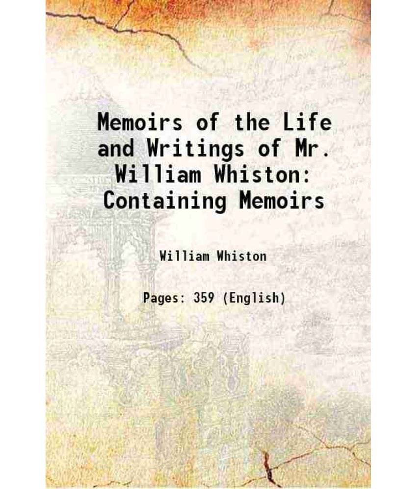 Memoirs of the Life and Writings of Mr. William Whiston Containing Memoirs Volume pt. 3 1753 Memoirs of the Life and Writings of Mr. William Whiston Containing Memoirs Volume pt. 3 1753