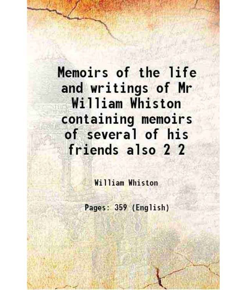 Memoirs of the life and writings of Mr William Whiston containing memoirs of several of his friends also Volume 2 1753 Memoirs of the life and writings of Mr William Whiston containing memoirs of several of his friends also Volume 2 1753