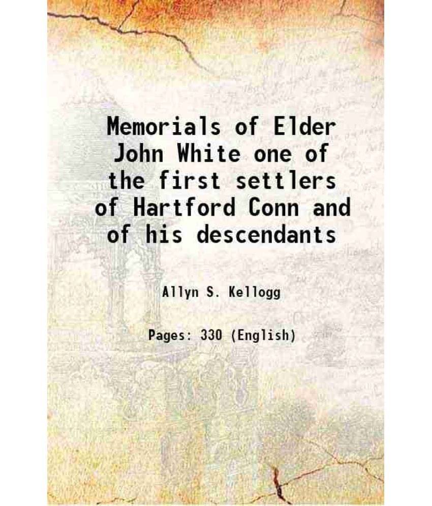     			Memorials of Elder John White one of the first settlers of Hartford Conn and of his descendants 1860