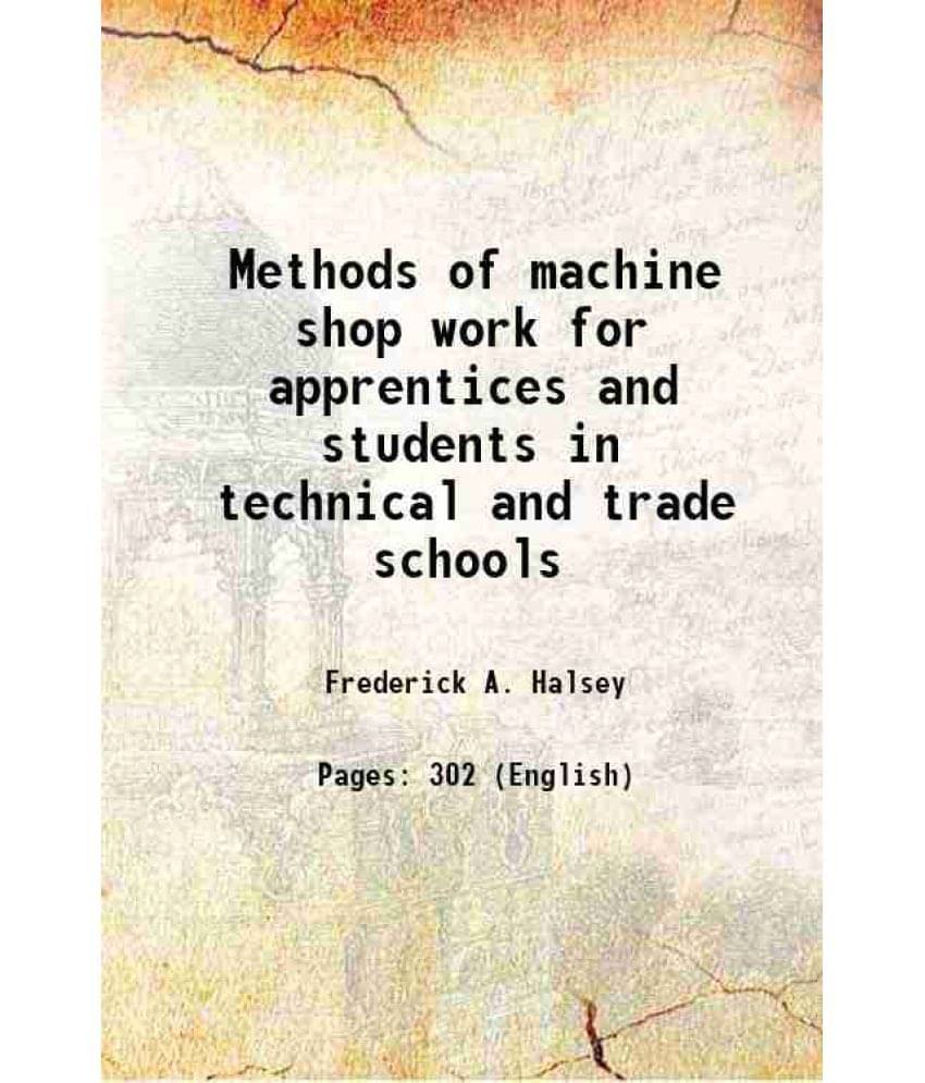 Methods of machine shop work for apprentices and students in technical and trade schools 1914 Methods of machine shop work for apprentices and students in technical and trade schools 1914