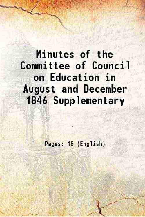     			Minutes of the Committee of Council on Education in August and December 1846 Supplementary 1847