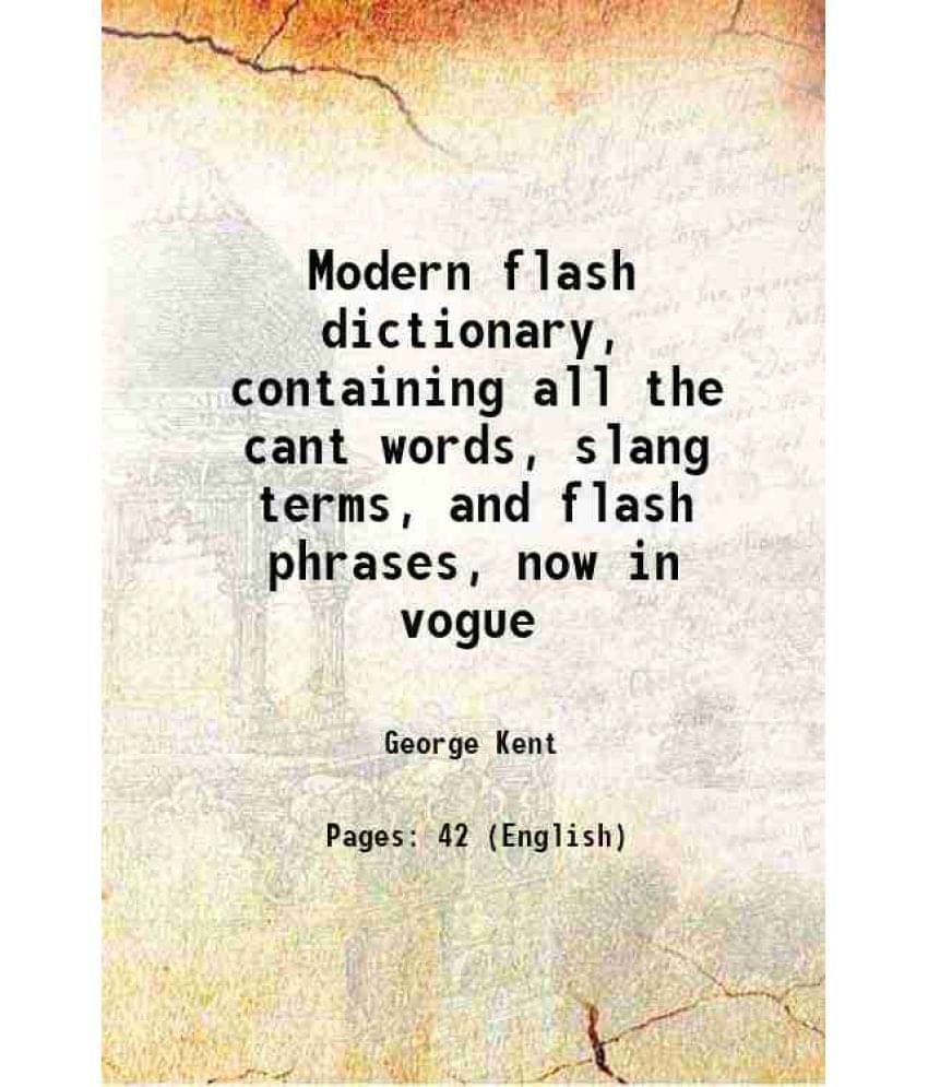 Modern flash dictionary, containing all the cant words, slang terms, and flash phrases, now in vogue 1830 Modern flash dictionary, containing all the cant words, slang terms, and flash phrases, now in vogue 1830