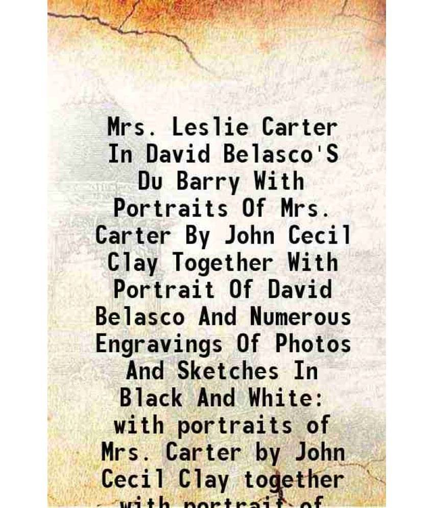Mrs. Leslie Carter In David Belasco'S Du Barry With Portraits Of Mrs. Carter By John Cecil Clay Together With Portrait Of David Belasco And Numerous E Mrs. Leslie Carter In David Belasco'S Du Barry With Portraits Of Mrs. Carter By John Cecil Clay Together With Portrait Of David Belasco And Numerous E