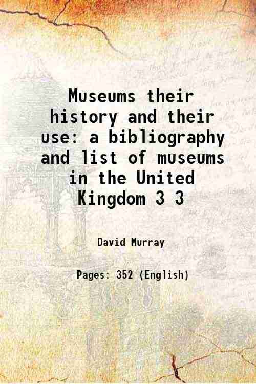 Museums their history and their use a bibliography and list of museums in the United Kingdom Volume 3 1904     			Museums their history and their use a bibliography and list of museums in the United Kingdom Volume 3 1904
