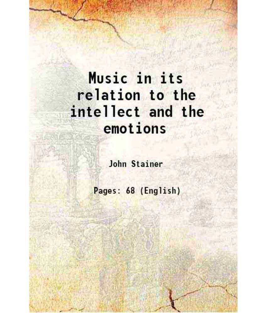 Music in its relation to the intellect and the emotions 1892 Music in its relation to the intellect and the emotions 1892