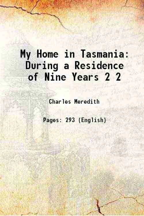 My Home in Tasmania During a Residence of Nine Years Volume 2 1852 My Home in Tasmania During a Residence of Nine Years Volume 2 1852
