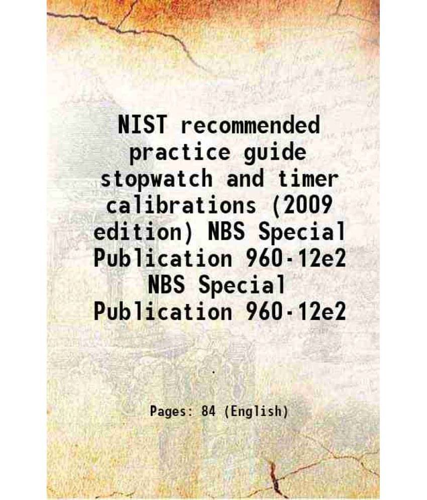     			NIST recommended practice guide stopwatch and timer calibrations (2009 edition) Volume NBS Special Publication 960-12e2 2009