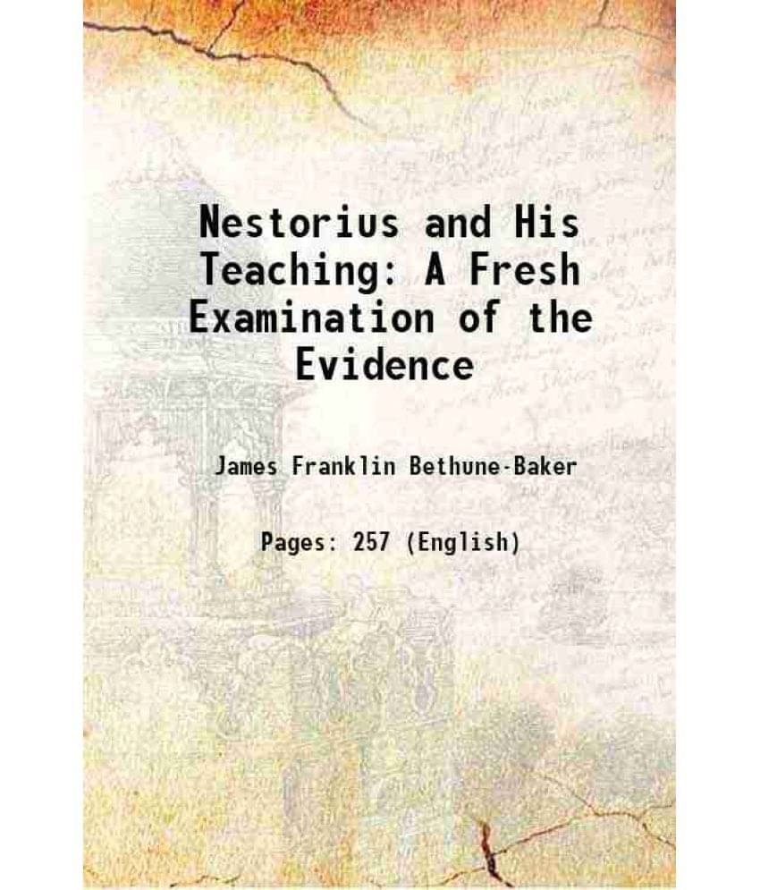 Nestorius and His Teaching: A Fresh Examination of the Evidence 1908 Nestorius and His Teaching: A Fresh Examination of the Evidence 1908