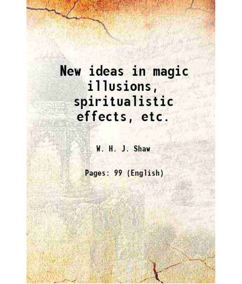 New ideas in magic illusions, spiritualistic effects, etc. 1902 New ideas in magic illusions, spiritualistic effects, etc. 1902