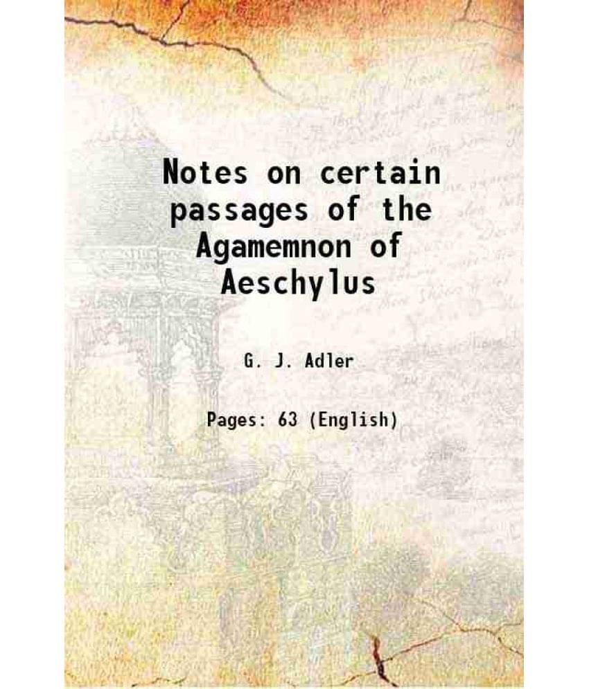 Notes on certain passages of the Agamemnon of Aeschylus 1861 Notes on certain passages of the Agamemnon of Aeschylus 1861