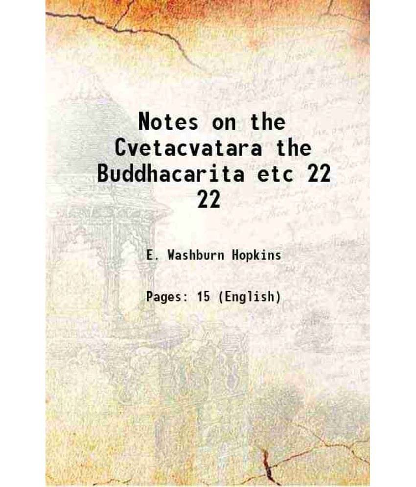 Notes on the Cvetacvatara the Buddhacarita etc Volume 22 1901 Notes on the Cvetacvatara the Buddhacarita etc Volume 22 1901