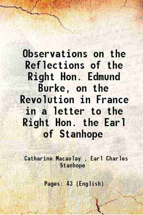 Observations on the Reflections of the Right Hon. Edmund Burke, on the Revolution in France in a letter to the Right Hon. the Earl of Stanhope 1791 Observations on the Reflections of the Right Hon. Edmund Burke, on the Revolution in France in a letter to the Right Hon. the Earl of Stanhope 1791