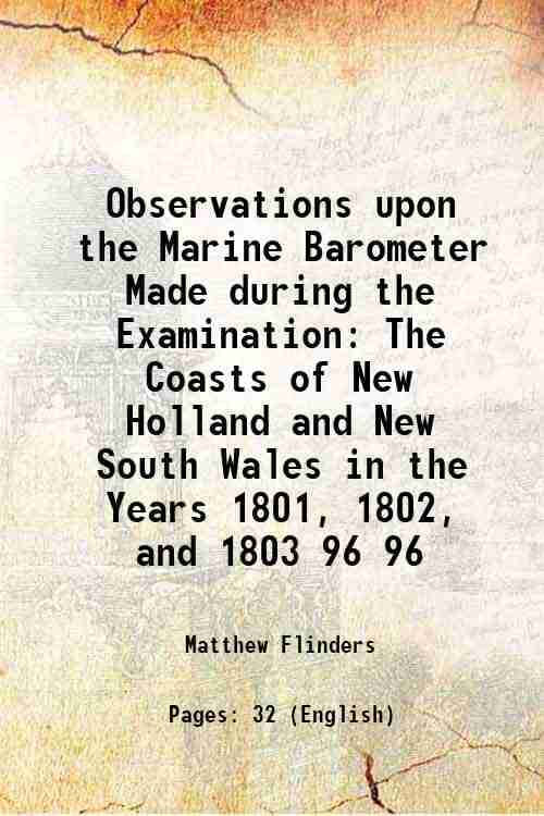 Observations upon the Marine Barometer Made during the Examination The Coasts of New Holland and New South Wales in the Years 1801, 1802, and 1803 Vol Observations upon the Marine Barometer Made during the Examination The Coasts of New Holland and New South Wales in the Years 1801, 1802, and 1803 Vol